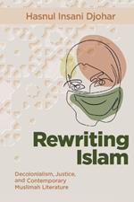 Rewriting Islam: Decolonialism, Justice, and Contemporary Muslimah Literature