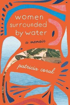 Women Surrounded by Water: A Memoir - Patricia Coral - cover