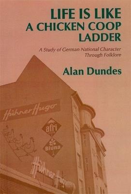 Life is Like a Chicken Coop Ladder: A Study of German National Character Through Folklore - Alan Dundes - cover