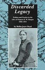 Discarded Legacy: Politics and Poetics in the Life of Frances E.W.Harper, 1825-1911