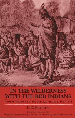 In the Wilderness with the Red Indians: German Missionary to the Michigan Indians, 1847-53 - E.R. Baierlein - cover