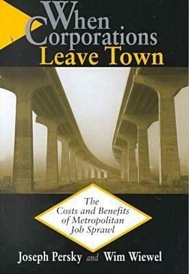 When Corporations Leave Town: The Costs and Benefits of Metropolitan Job Sprawl - Joseph J. Persky,Wim Wiewel - cover