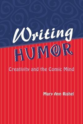 Writing Humor: Creativity and the Comic Mind - Mary Ann Rishel - cover