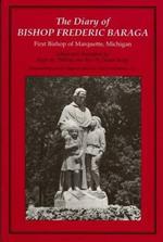 The Diary of Bishop Frederic Baraga: First Bishop of Marquette, Michigan