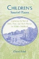 Children's Special Places: Exploring the Role of Forts, Dens and Bush Houses in Middle Childhood - David Sobel - cover