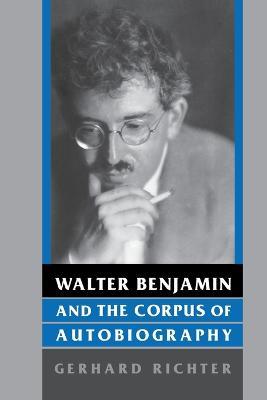 Walter Benjamin and the Corpus of Autobiography - Gerhard Richter - cover