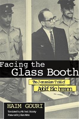 Facing the Glass Booth: The Jerusalem Trial of Adolf Eichmann - Haim Gouri - cover