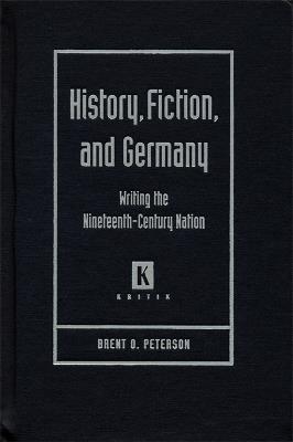 History, Fiction, and Germany: Writing the Nineteenth-century Nation - Brent O. Peterson - cover
