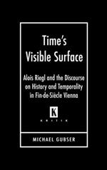 Time's Visible Surface: Alois Riegl and the Discourse on History and Temporality in Fin-de-Siecle Vienna