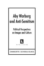Aby Warburg and Anti-Semitism: Political Perspectives on Images and Culture