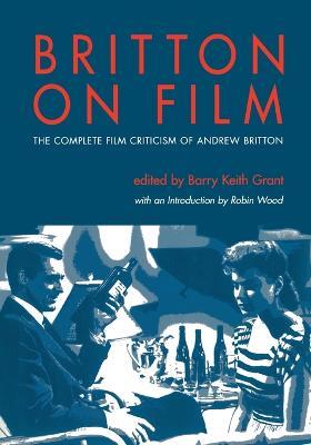 Britton on Film: The Complete Film Criticism of Andrew Britton - cover