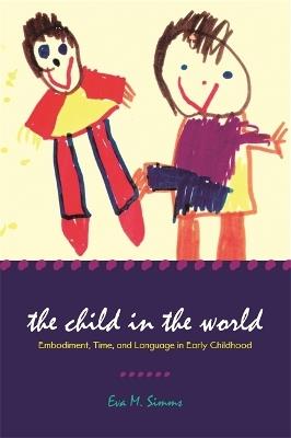 The Child in the World: Embodiment, Time, and Language in Early Childhood - Eva M. Simms - cover