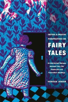 Critical and Creative Perspectives on Fairy Tales: An Intertextual Dialogue between Fairy-Tale Scholarship and Postmodern Retellings - Vanessa Joosen - cover