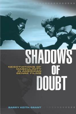 Shadows of Doubt: Negotiations of Masculinity in American Genre Films - Barry Keith Grant - cover