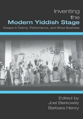 Inventing the Modern Yiddish Stage: Essays in Drama, Performance, and Show Business - cover