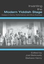 Inventing the Modern Yiddish Stage: Essays in Drama, Performance, and Show Business