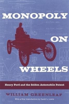 Monopoly on Wheels: Henry Ford and the Selden Automobile Patent - William Greenleaf - cover