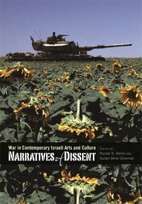 Narratives of Dissent: War in Contemporary Israeli Arts and Culture - cover