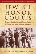 Jewish Honor Courts: Revenge, Retribution, and Reconciliation in Europe and Israel after the Holocaust