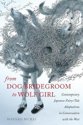 From Dog Bridegroom to Wolf Girl: Contemporary Japanese Fairy-Tale Adaptations in Conversation with the West - Mayako Murai - cover