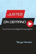 Justice on Demand: True Crime in the Digital Streaming Era