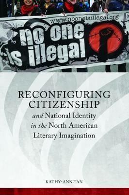 Reconfiguring Citizenship and National Identity in the North American Literary Imagination - Kathy-Ann Tan - cover