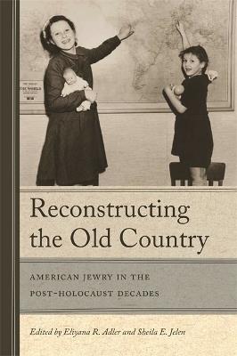 Reconstructing The Old Country: American Jewry in the Post-Holocaust Decades - cover