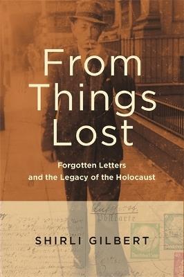 From Things Lost: Forgotten Letters and the Legacy of the Holocaust - Shirli Gilbert - cover