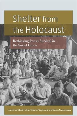 Shelter From The Holocaust: Rethinking Jewish Survival in the Soviet Union - cover