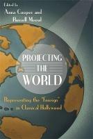 Projecting the World: Representing the ""Foreign"" in Classical Hollywood - cover
