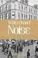 Whitechapel Noise: Jewish Immigrant Life in Yiddish Song and Verse, London 1884-1914