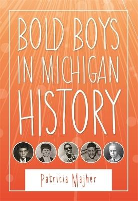 Bold Boys In Michigan History - Patricia Majher - cover