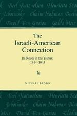 The Israeli-American Connection: Its Roots in the Yishuv, 1914-1945
