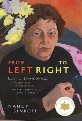 From Left to Right: Lucy S. Dawidowicz, the New York Intellectuals, and the Politics of Jewish History - Nancy Sinkoff - cover