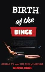 Birth of the Binge: Serial TV and the End of Leisure