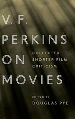 V.F. Perkins on Movies: Collected Shorter Film Criticism