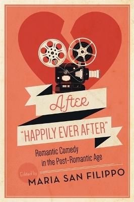 After Happily Ever After: Romantic Comedy in the Post-Romantic Age - cover