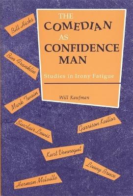 The Comedian as Confidence Man: Studies in Irony Fatigue - Will Kaufman - cover