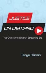 Justice on Demand: True Crime in the Digital Streaming Era