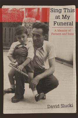 Sing This at My Funeral: A Memoir of Fathers and Sons - David Slucki - cover