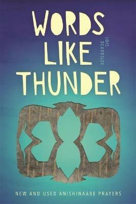 Words like Thunder: New and Used Anishinaabe Prayers - Lois Beardslee - cover
