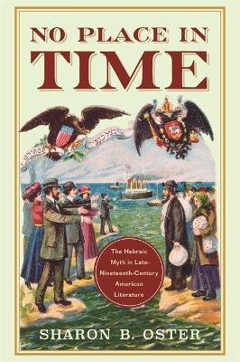 No Place in Time: The Hebraic Myth in Late-Nineteenth-Century American Literature - Sharon B. Oster - cover