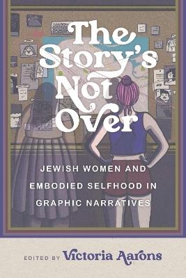 The Story's not Over: Jewish Women and Embodied Selfhood in Graphic Narratives - cover
