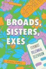 Broads, Sisters, Exes: Feminist Millennial Television
