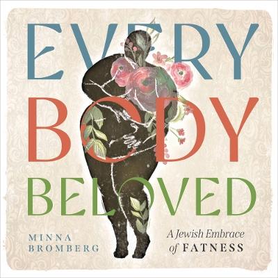 Every Body Beloved: A Jewish Embrace of Fatness - Minna Bromberg - cover