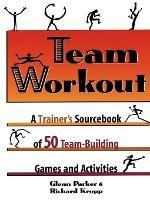 Team Workout: A Trainer's Sourcebook of 50 Team-Building Games and Activities - Glenn PARKER,Richard KROPP - cover