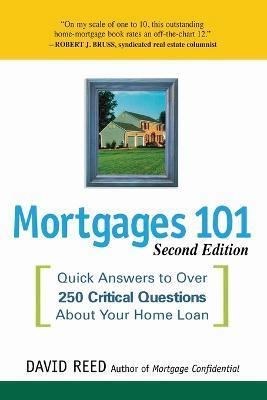 Mortgages 101: Quick Answers to Over 250 Critical Questions About Your Home Loan - David Reed - cover