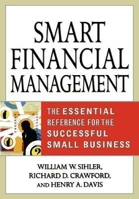 Smart Financial Management: The Essential Reference for the Successful Small Business - William W. SIHLER,Richard D. CRAWFORD,Henry A. DAVIS - cover