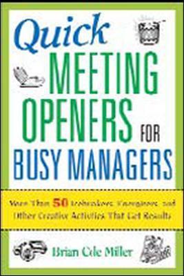 Quick Meeting Openers for Busy Managers: More Than 50 Icebreakers, Energizers, and Other Creative Activities That Get Results - Brian Miller - cover