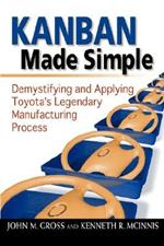 Kanban Made Simple: Demystifying and Applying Toyota's Legendary Manufacturing Process